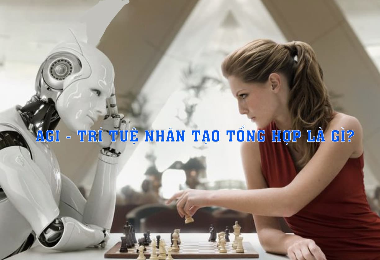 Artificial General Intelligence là gì? Sự khác biệt giữa AI và AGI