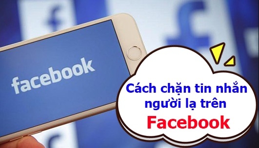 Cách chặn tin nhắn từ người lạ trên Facebook bằng điện thoại, máy tính