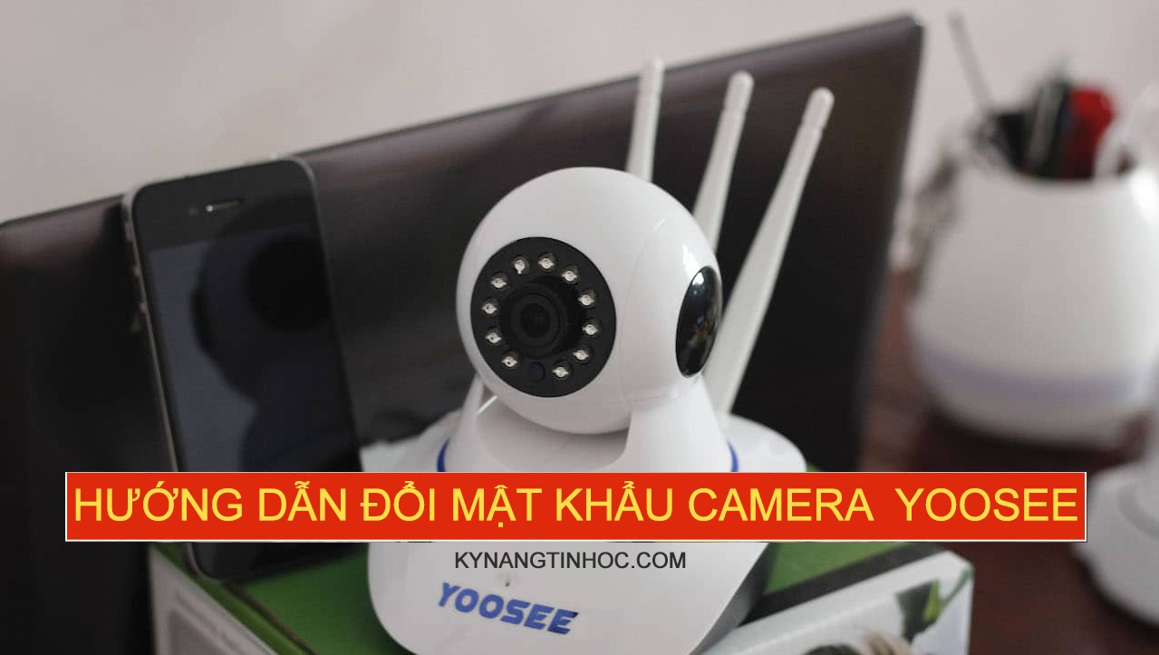 Cách đổi mật khẩu camera Yoosee