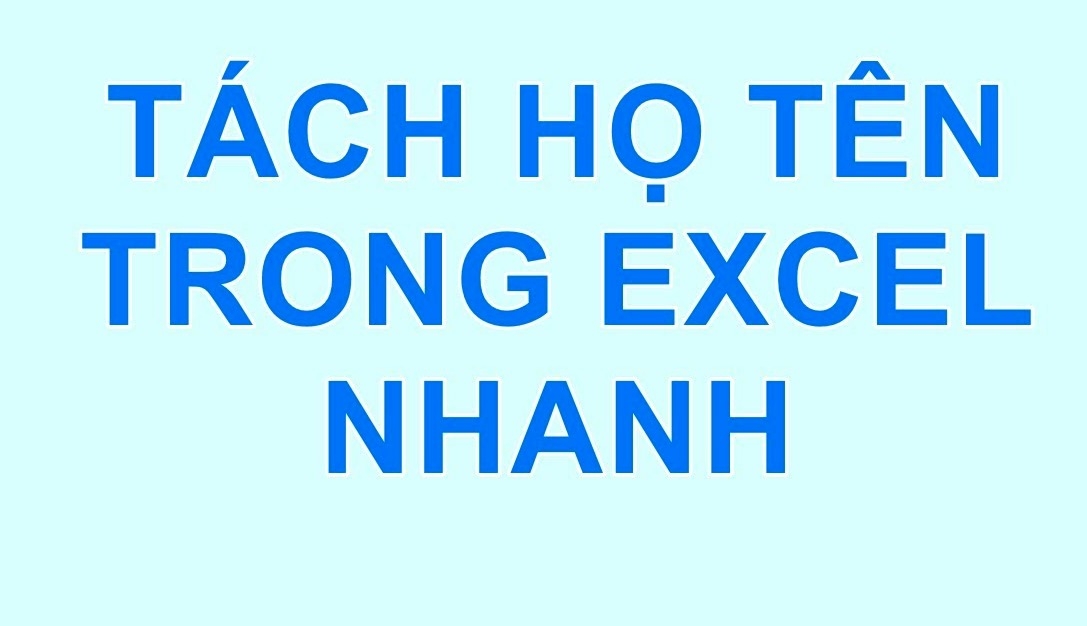 Cách tách họ và tên trong excel đơn giản nhất