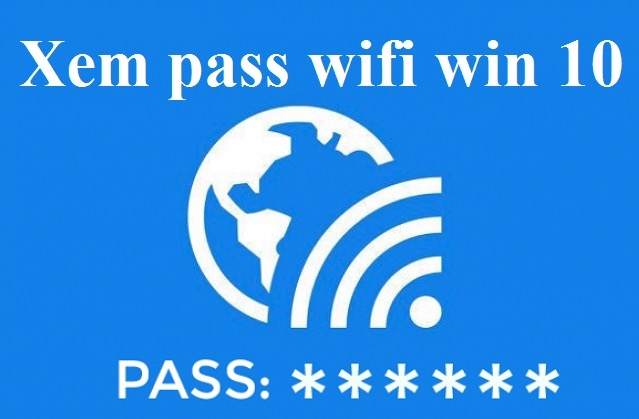 Cách xem lại mật khẩu Wifi đang sử dụng trên Windows 10