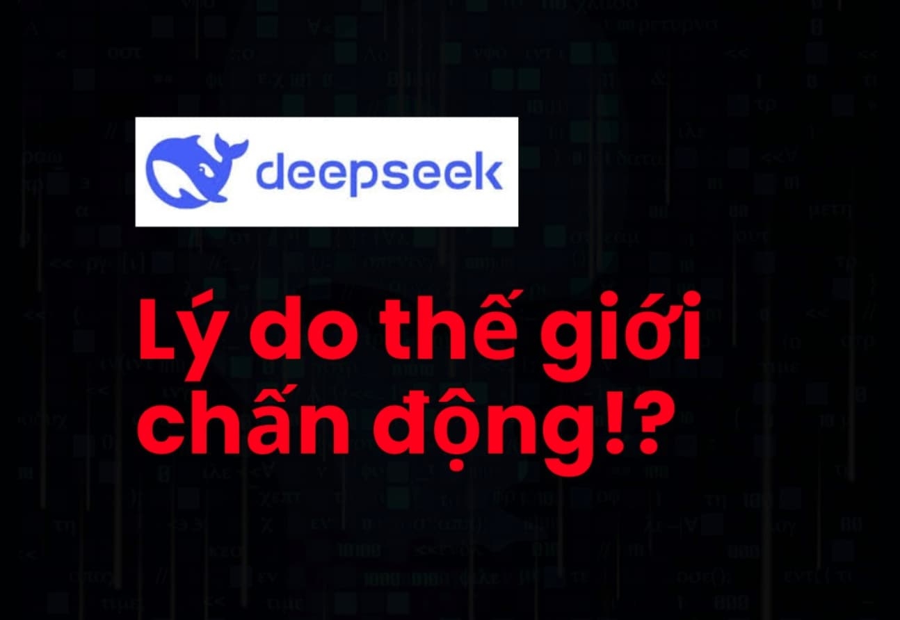 TẠI SAO DEEPSEEK KHIẾN THẾ GIỚI CHẤN ĐỘNG