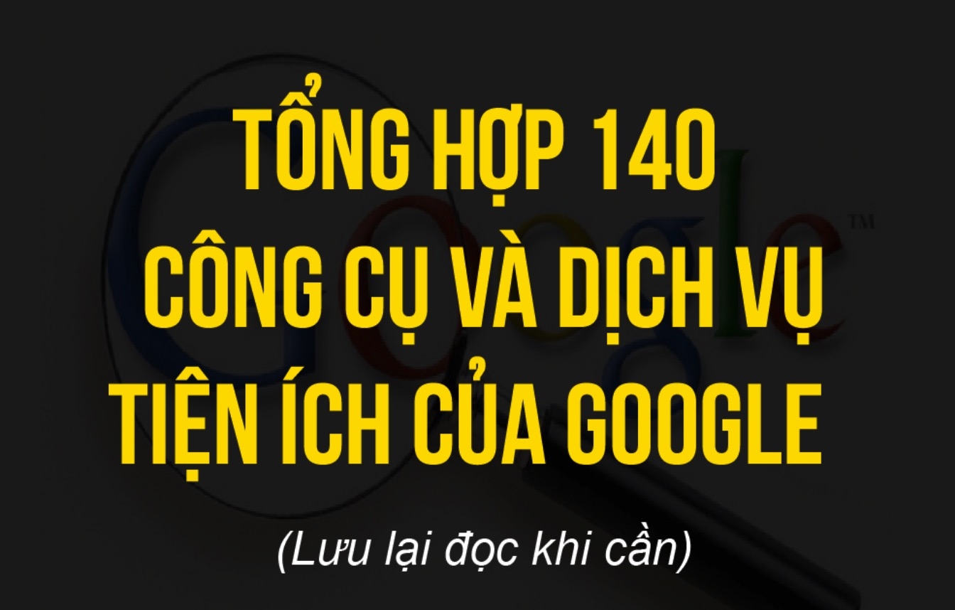 Tổng hợp 140 công cụ và dịch vụ tiện ích của google, bạn biết được bao nhiêu?