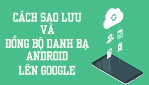 Cách đồng bộ danh bạ Android lên Gmail cực đơn giản